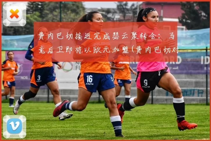 费内巴切接近完成瑟云聚转会：马竞后卫即将以欧元加盟(费内巴切对皇家马德里)